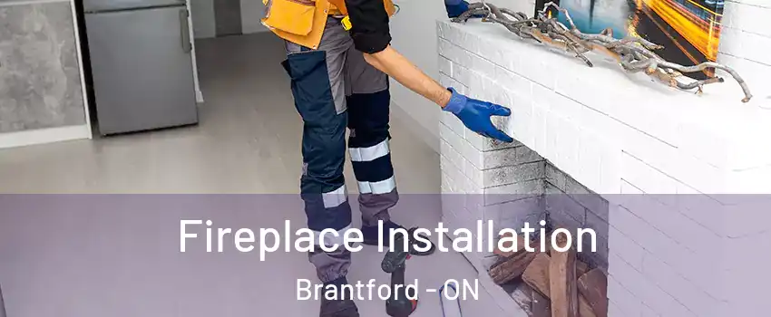  Fireplace Installation Brantford - ON